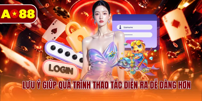 Lưu ý giúp quá trình thao tác diễn ra dễ dàng hơn