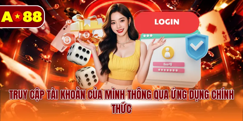 Truy cập tài khoản của mình thông qua ứng dụng chính thức